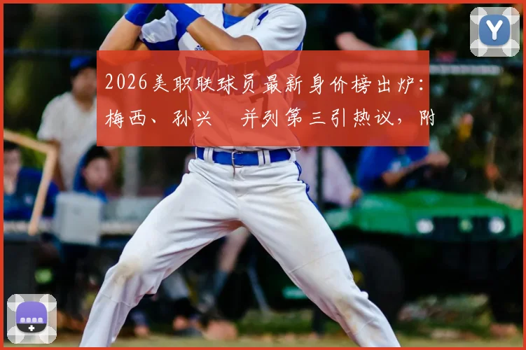 2026美职联球员最新身价榜出炉：梅西、孙兴慜并列第三引热议，附年薪对比解读